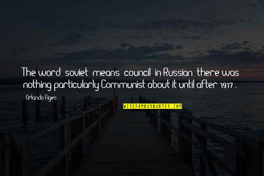 Style Inspiration Quotes By Orlando Figes: The word 'soviet' means 'council' in Russian (there Style Inspiration Quotes By Orlando Figes: The word 'soviet' means 'council' in Russian (there