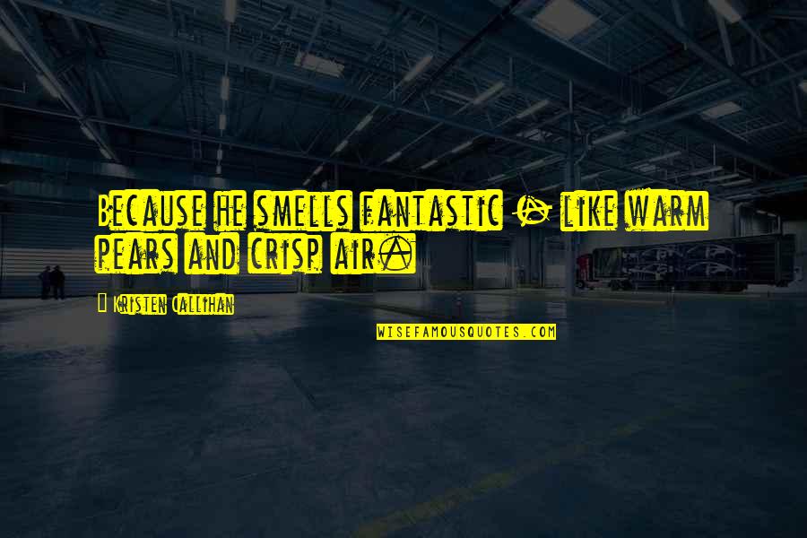 Style King Quotes By Kristen Callihan: Because he smells fantastic - like warm pears Style King Quotes By Kristen Callihan: Because he smells fantastic - like warm pears