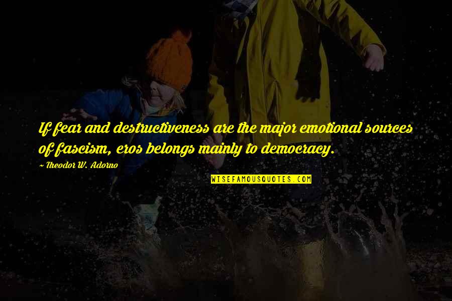 Style King Quotes By Theodor W. Adorno: If fear and destructiveness are the major emotional Style King Quotes By Theodor W. Adorno: If fear and destructiveness are the major emotional