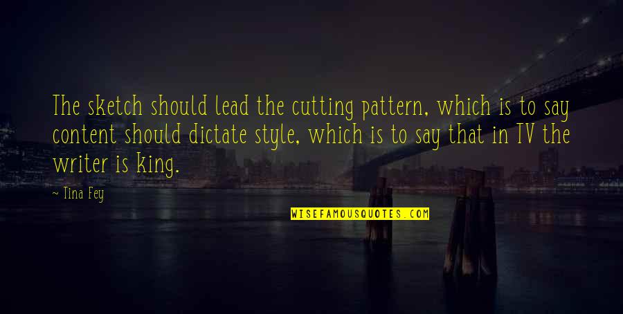 Style King Quotes By Tina Fey: The sketch should lead the cutting pattern, which Style King Quotes By Tina Fey: The sketch should lead the cutting pattern, which