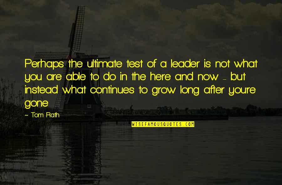 Style King Quotes By Tom Rath: Perhaps the ultimate test of a leader is Style King Quotes By Tom Rath: Perhaps the ultimate test of a leader is