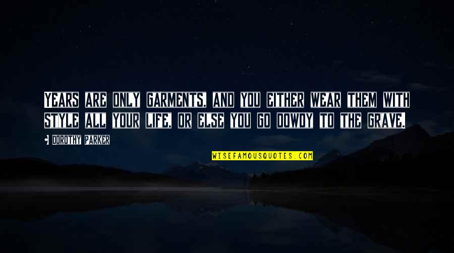 Style Life Quotes By Dorothy Parker: Years are only garments, and you either wear Style Life Quotes By Dorothy Parker: Years are only garments, and you either wear