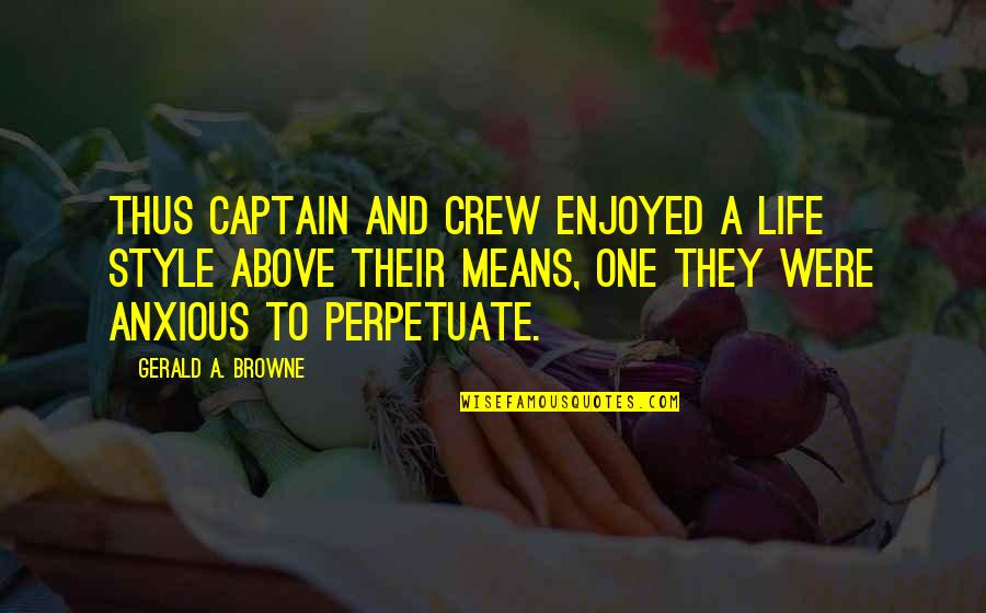 Style Life Quotes By Gerald A. Browne: Thus captain and crew enjoyed a life style Style Life Quotes By Gerald A. Browne: Thus captain and crew enjoyed a life style