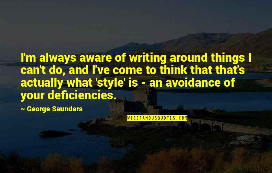 Style Of Writing Quotes By George Saunders: I'm always aware of writing around things I