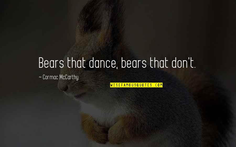 Style Statements Quotes By Cormac McCarthy: Bears that dance, bears that don't.