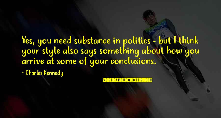 Style Substance Quotes By Charles Kennedy: Yes, you need substance in politics - but