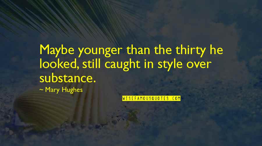 Style Substance Quotes By Mary Hughes: Maybe younger than the thirty he looked, still