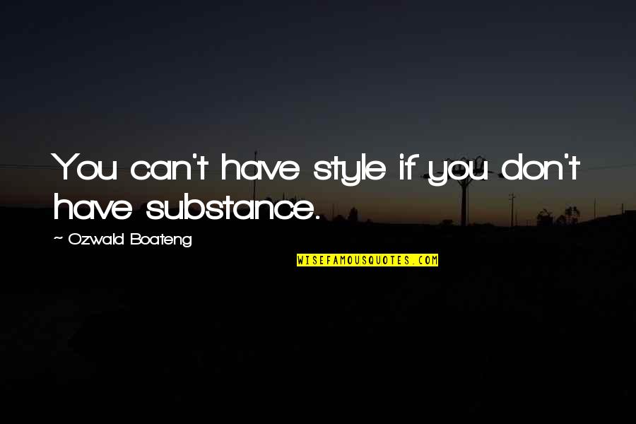 Style Substance Quotes By Ozwald Boateng: You can't have style if you don't have