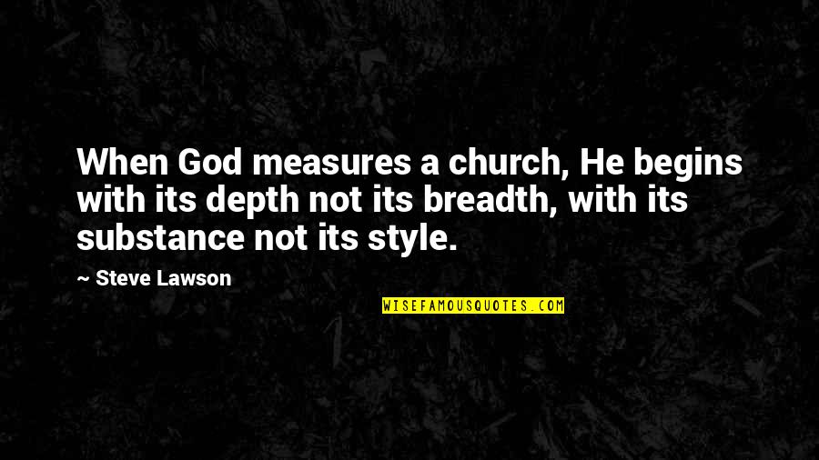 Style Substance Quotes By Steve Lawson: When God measures a church, He begins with