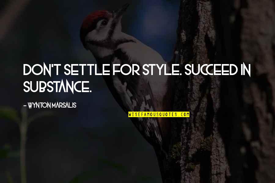 Style Substance Quotes By Wynton Marsalis: Don't settle for style. Succeed in substance.