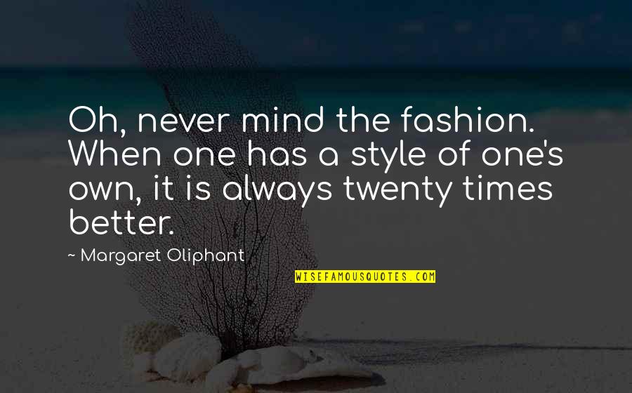 Style Vs Fashion Quotes By Margaret Oliphant: Oh, never mind the fashion. When one has