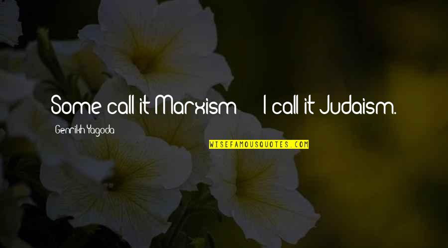 Style Wars Seen Quotes By Genrikh Yagoda: Some call it Marxism - I call it Style Wars Seen Quotes By Genrikh Yagoda: Some call it Marxism - I call it