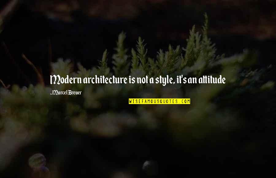 Style With Attitude Quotes By Marcel Breuer: Modern architecture is not a style, it's an