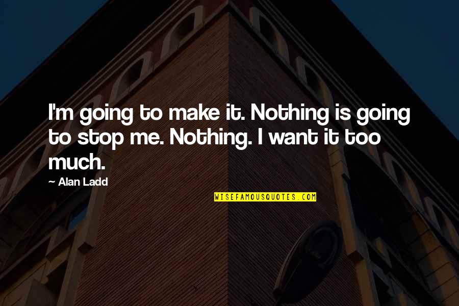 Stylebook Alexandria Quotes By Alan Ladd: I'm going to make it. Nothing is going