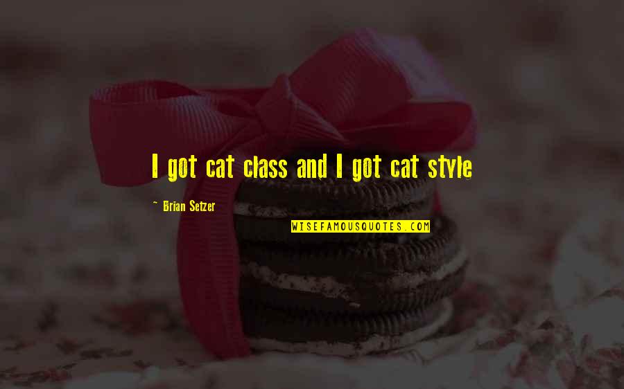 Style'i Quotes By Brian Setzer: I got cat class and I got cat