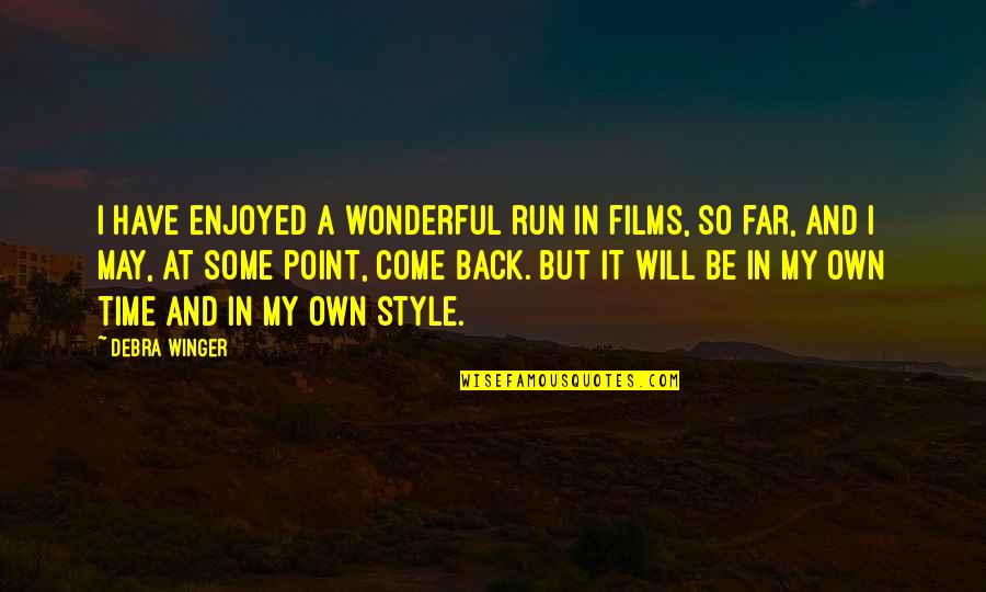 Style'i Quotes By Debra Winger: I have enjoyed a wonderful run in films, Style'i Quotes By Debra Winger: I have enjoyed a wonderful run in films,