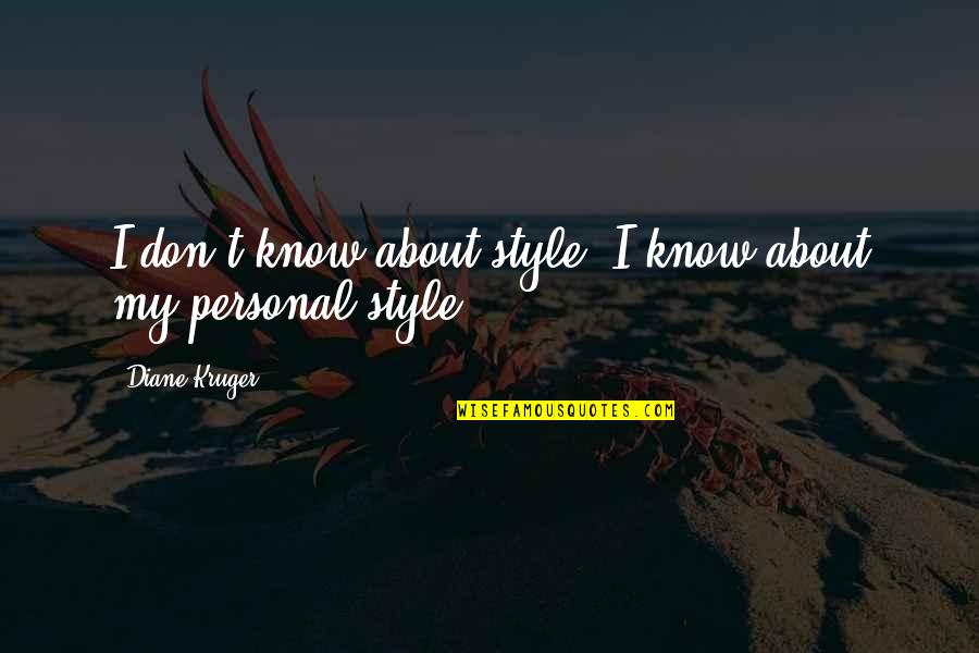 Style'i Quotes By Diane Kruger: I don't know about style. I know about Style'i Quotes By Diane Kruger: I don't know about style. I know about