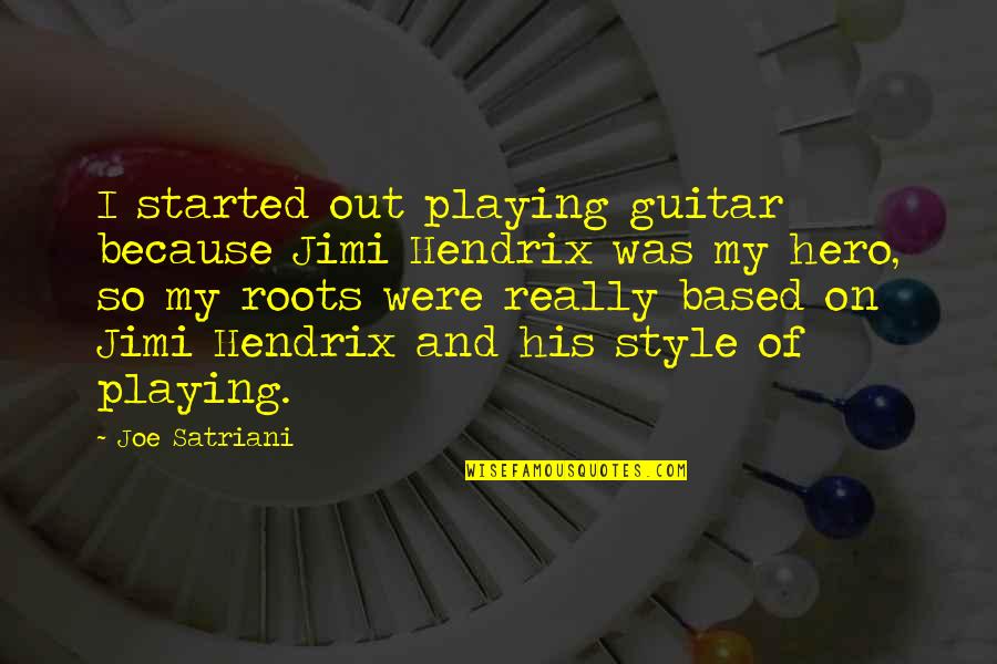 Style'i Quotes By Joe Satriani: I started out playing guitar because Jimi Hendrix Style'i Quotes By Joe Satriani: I started out playing guitar because Jimi Hendrix