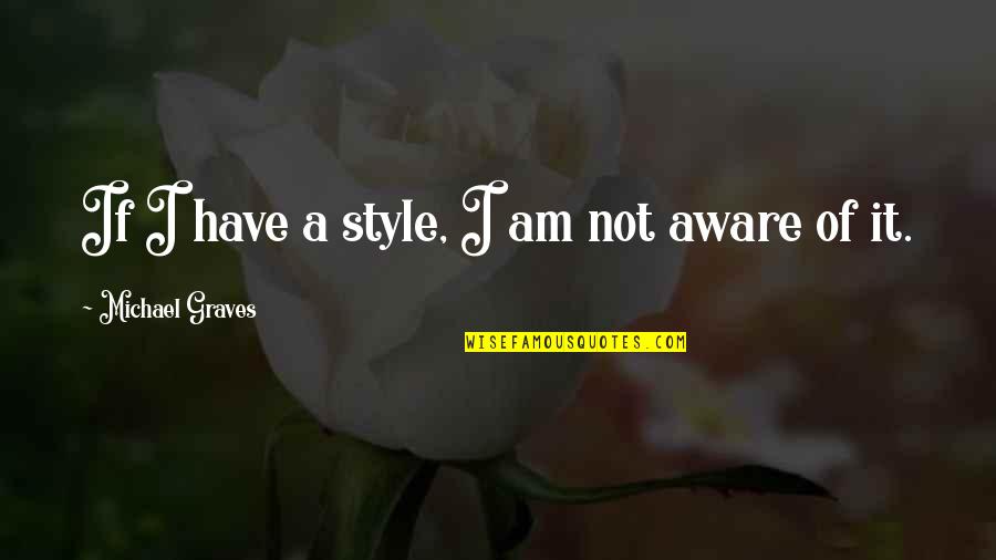 Style'i Quotes By Michael Graves: If I have a style, I am not