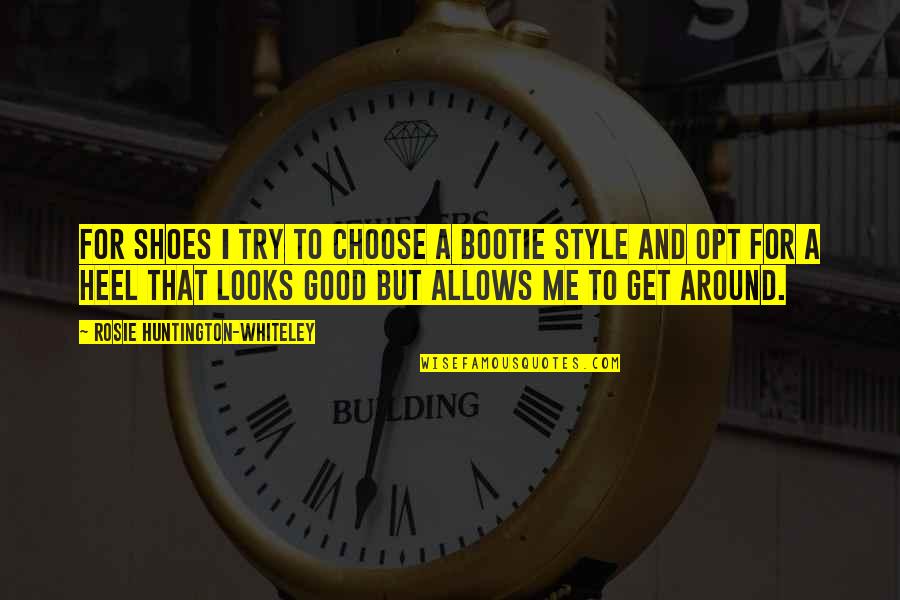 Style'i Quotes By Rosie Huntington-Whiteley: For shoes I try to choose a bootie Style'i Quotes By Rosie Huntington-Whiteley: For shoes I try to choose a bootie