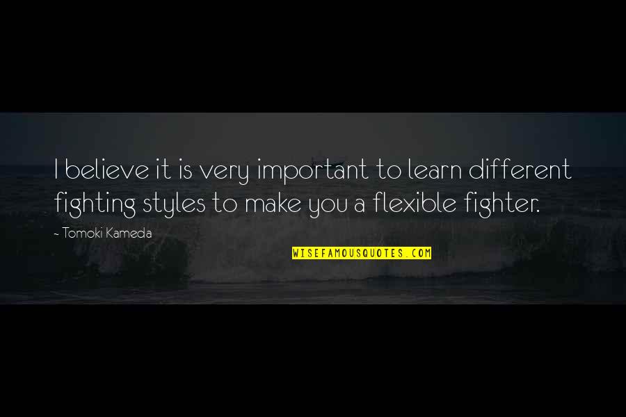 Style'i Quotes By Tomoki Kameda: I believe it is very important to learn Style'i Quotes By Tomoki Kameda: I believe it is very important to learn