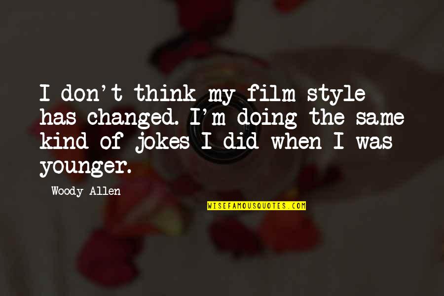 Style'i Quotes By Woody Allen: I don't think my film style has changed. Style'i Quotes By Woody Allen: I don't think my film style has changed.