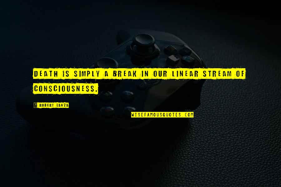 Stylemakers New Bedford Quotes By Robert Lanza: Death is simply a break in our linear