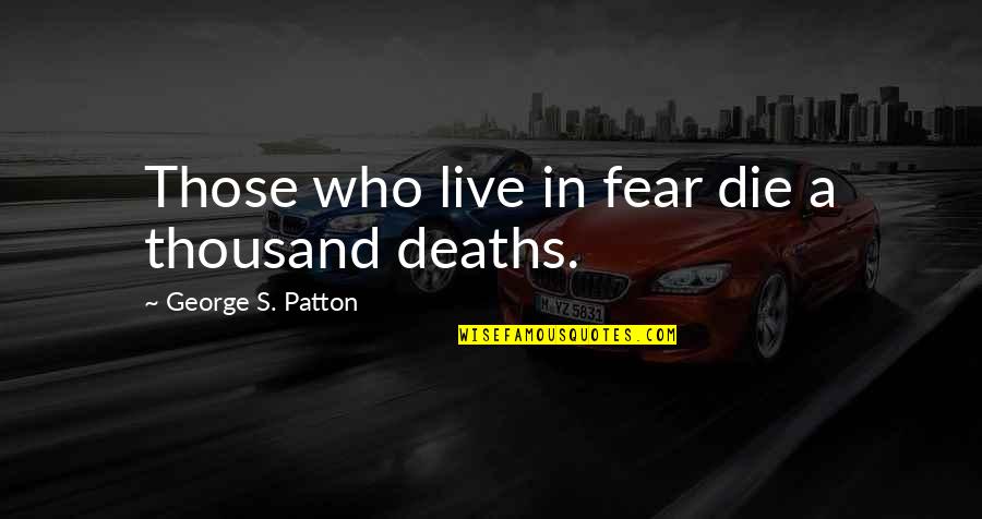 Stylemakers Salon Quotes By George S. Patton: Those who live in fear die a thousand Stylemakers Salon Quotes By George S. Patton: Those who live in fear die a thousand