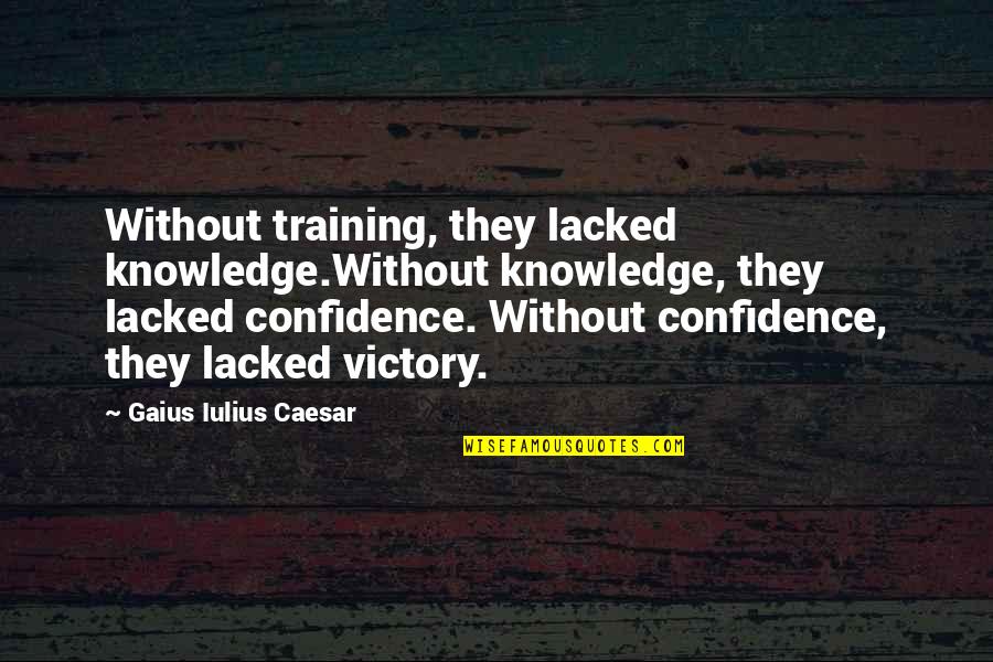 Stylemakers Seymour Quotes By Gaius Iulius Caesar: Without training, they lacked knowledge.Without knowledge, they lacked