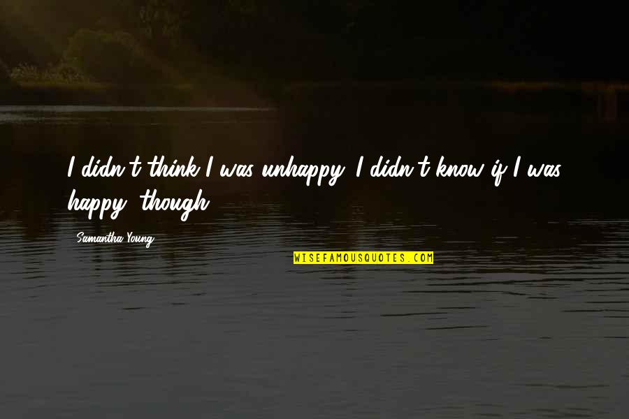 Stylemakers Seymour Quotes By Samantha Young: I didn't think I was unhappy. I didn't