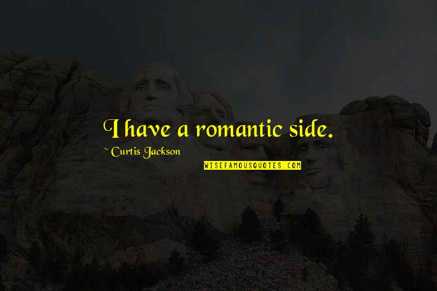 Styleriver Quotes By Curtis Jackson: I have a romantic side. Styleriver Quotes By Curtis Jackson: I have a romantic side.