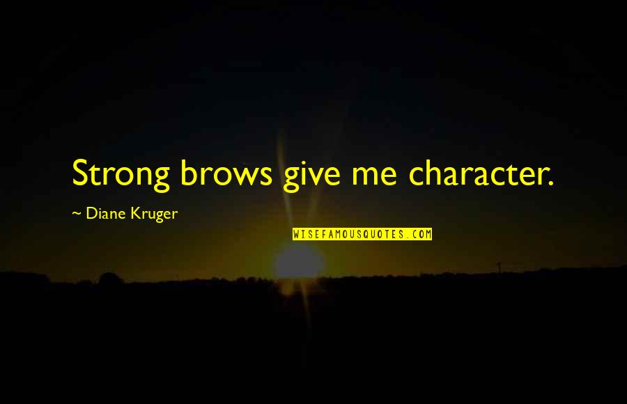 Styleriver Quotes By Diane Kruger: Strong brows give me character. Styleriver Quotes By Diane Kruger: Strong brows give me character.