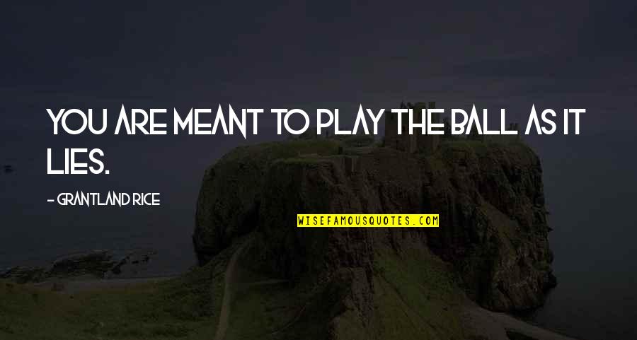 Styleriver Quotes By Grantland Rice: you are meant to play the ball as Styleriver Quotes By Grantland Rice: you are meant to play the ball as