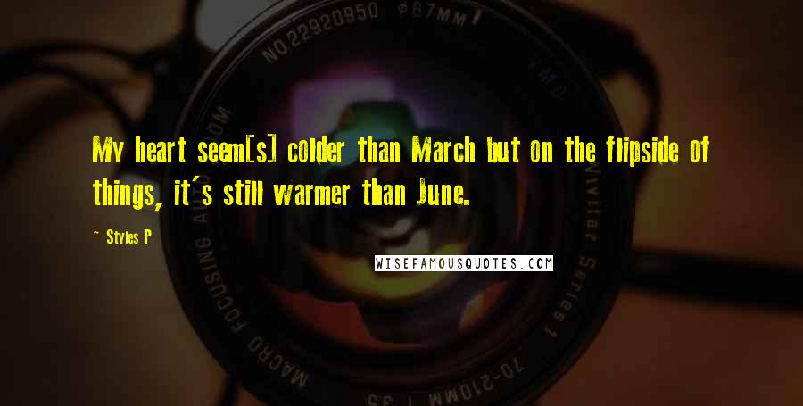 Styles P quotes: My heart seem[s] colder than March but on the flipside of things, it's still warmer than June.