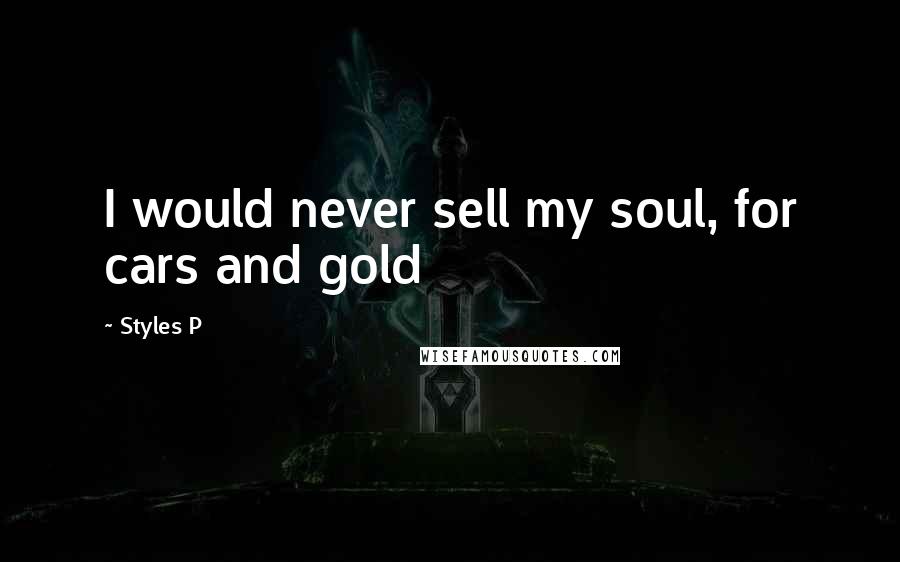 Styles P quotes: I would never sell my soul, for cars and gold