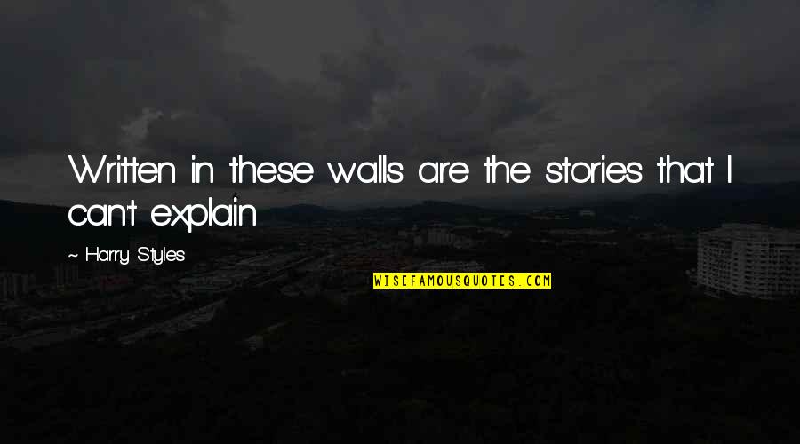 Styles Quotes By Harry Styles: Written in these walls are the stories that