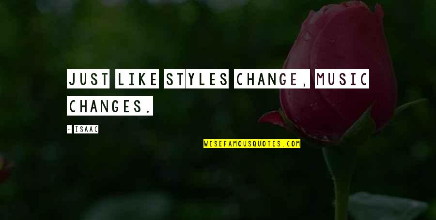 Styles Quotes By Isaac: Just like styles change, music changes.