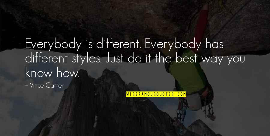 Styles Quotes By Vince Carter: Everybody is different. Everybody has different styles. Just
