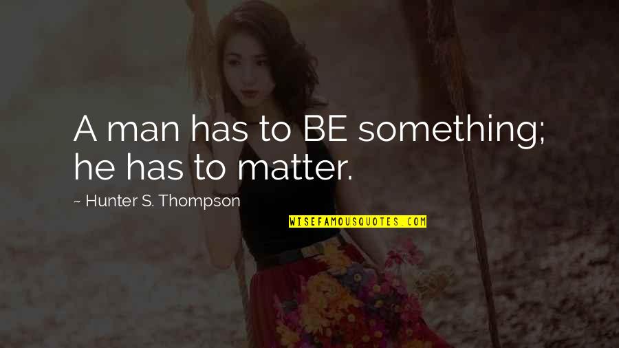Stylez Barbershop Quotes By Hunter S. Thompson: A man has to BE something; he has Stylez Barbershop Quotes By Hunter S. Thompson: A man has to BE something; he has