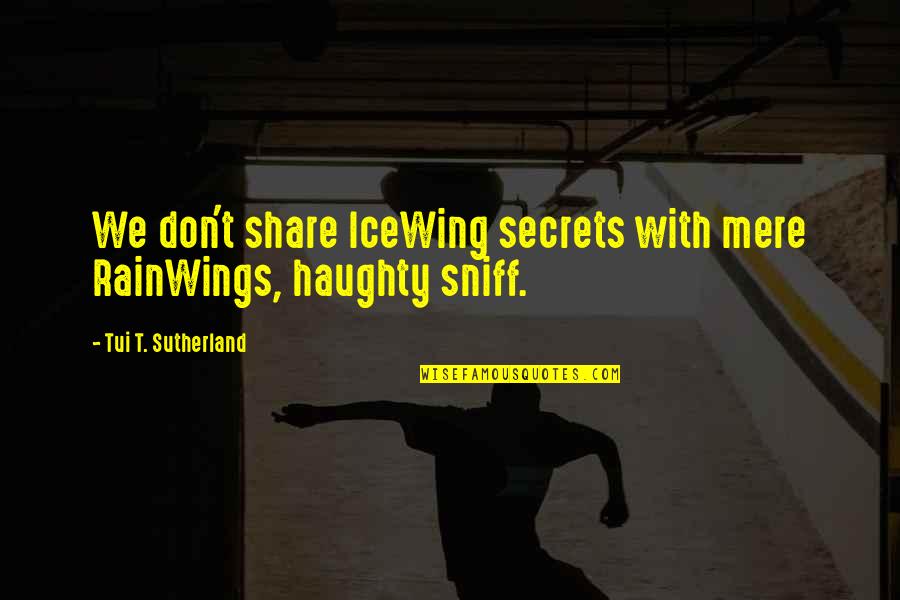Stylianos Kyriakides Quotes By Tui T. Sutherland: We don't share IceWing secrets with mere RainWings, Stylianos Kyriakides Quotes By Tui T. Sutherland: We don't share IceWing secrets with mere RainWings,