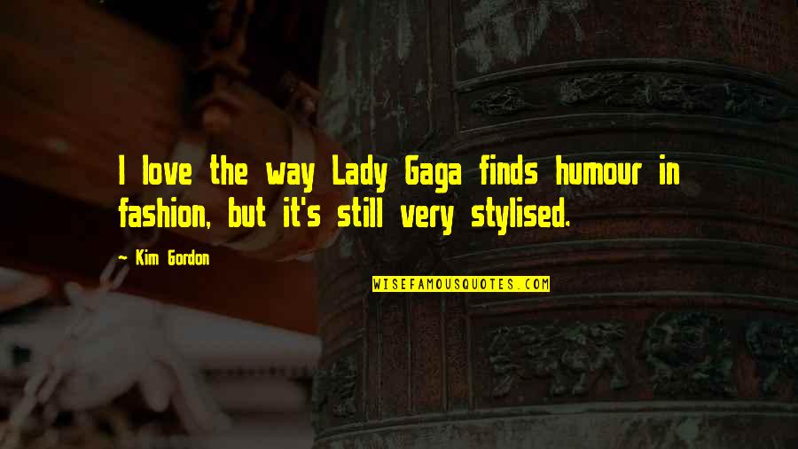 Stylised Quotes By Kim Gordon: I love the way Lady Gaga finds humour