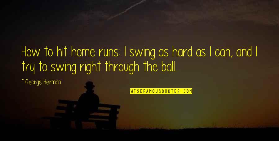 Stylish Attitude Quotes By George Herman: How to hit home runs: I swing as