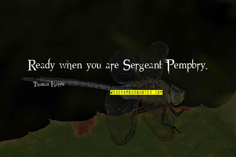 Stylish Fonts Quotes By Thomas Harris: Ready when you are Sergeant Pempbry.