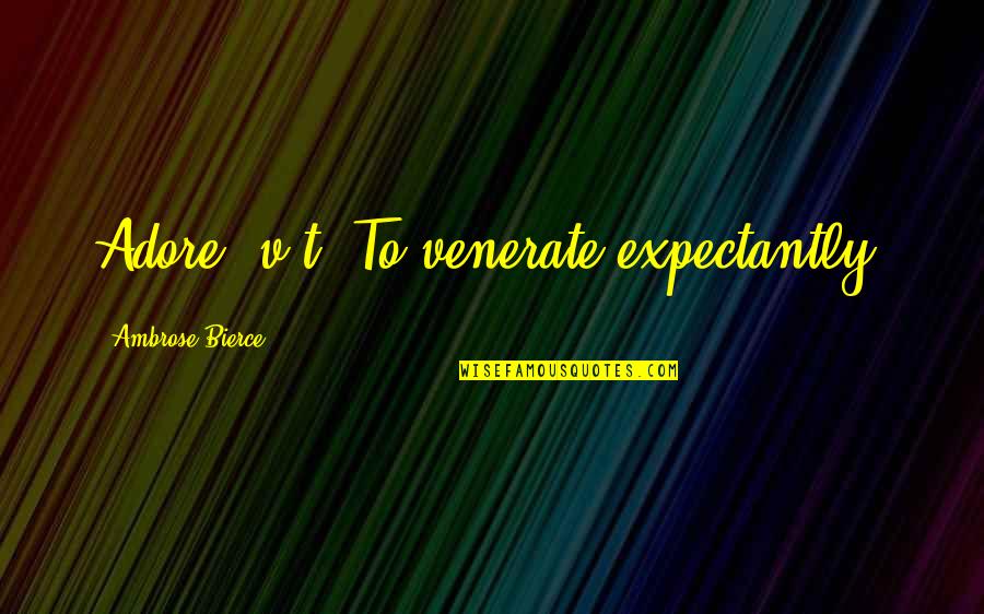 Stylish Gentleman Quotes By Ambrose Bierce: Adore, v.t. To venerate expectantly.