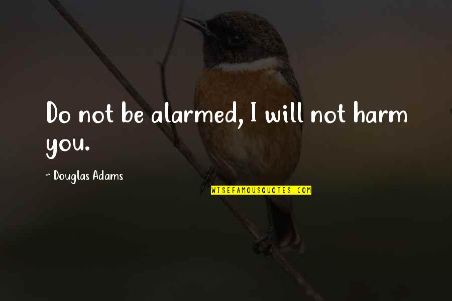 Stylish Girl Quotes By Douglas Adams: Do not be alarmed, I will not harm
