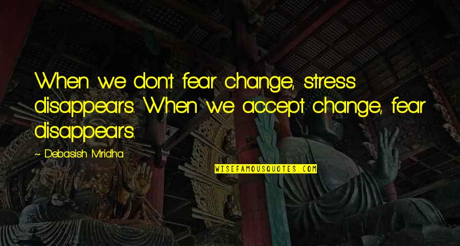 Stylish Look Quotes By Debasish Mridha: When we don't fear change, stress disappears. When