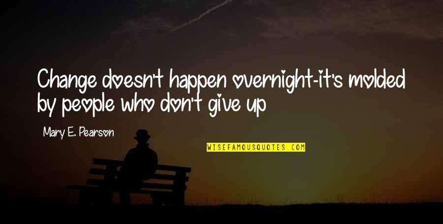 Stylish Look Quotes By Mary E. Pearson: Change doesn't happen overnight-it's molded by people who