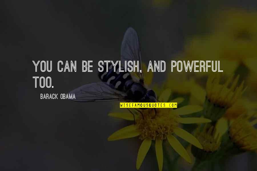 Stylish Quotes By Barack Obama: You can be stylish, and powerful too.