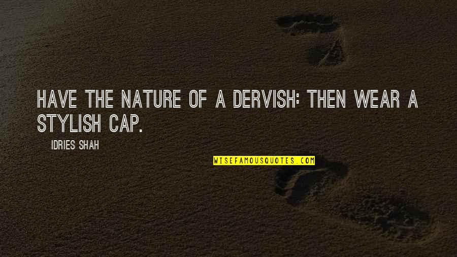 Stylish Quotes By Idries Shah: Have the nature of a dervish: then wear