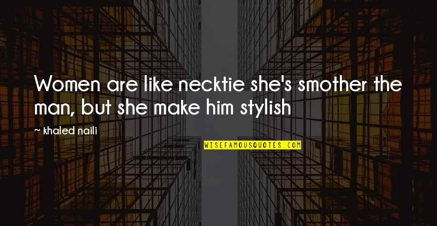 Stylish Quotes By Khaled Naili: Women are like necktie she's smother the man,